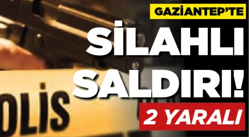 GAZİANTEP'TE SİLAHLI SALDIRI! 2 YARALI