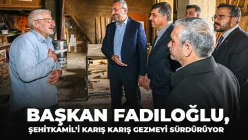 BAŞKAN FADILOĞLU, ŞEHİTKAMİL’İ KARIŞ KARIŞ GEZMEYİ SÜRDÜRÜYOR