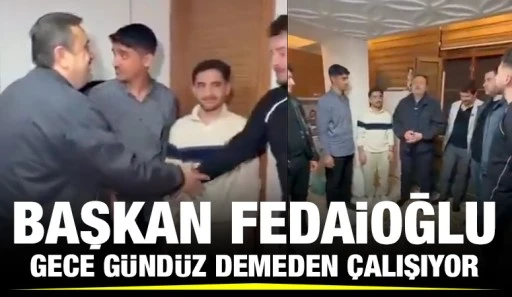 BAŞKAN FEDAİOĞLU GECE GÜNDÜZ DEMEDEN ÇALIŞIYOR
