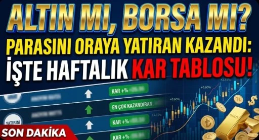 ALTIN MI, BORSA MI? PARASINI ORAYA YATIRAN KAZANDI: İŞTE HAFTALIK KAR TABLOSU!