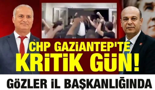 CHP GAZİANTEP&rsquo;TE KRİTİK G&Uuml;N! G&Ouml;ZLER İL BAŞKANLIĞINDA