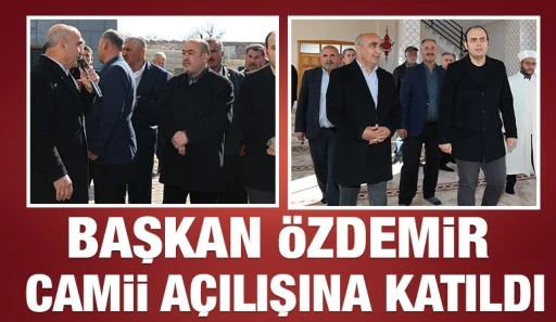 BAŞKAN ÖZDEMİR CAMİİ AÇILIŞINA KATILDI