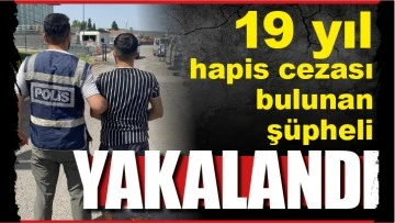 19 yıl hapis cezası bulunan şüpheli YAKALANDI
