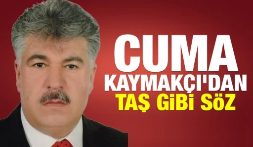 CUMA KAYMAKÇI'DAN TAŞ GİBİ SÖZ