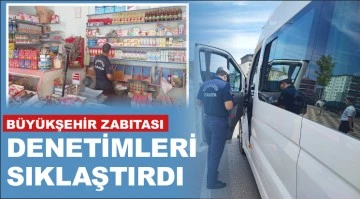 BÜYÜKŞEHİR ZABITASI DENETİMLERİ SIKLAŞTIRDI