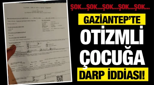 ŞOK! GAZİANTEP’TE OTİZMLİ ÇOCUĞA DARP İDDİASI!