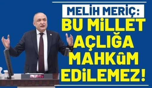 Melih Meri&ccedil;: &ldquo;Bu Millet A&ccedil;lığa Mahk&ucirc;m Edilemez&rdquo;