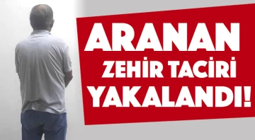 ARANAN ZEHİR TACİRİ YAKALANDI!