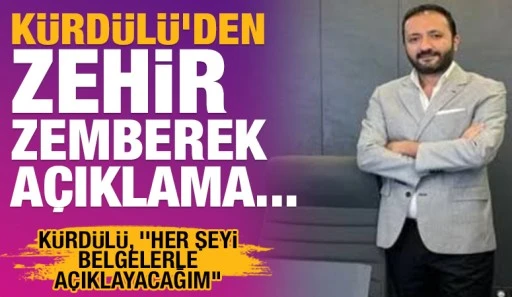 KÜRDÜLÜ'DEN ZEHİR ZEMBEREK AÇIKLAMA...