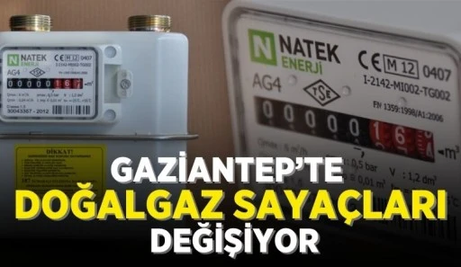 GAZİANTEP'TE DOĞALGAZ SAYAÇLARI DEĞİŞİYOR