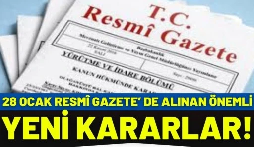 28 Ocak Resm&icirc; Gazete&rsquo; de Alınan &Ouml;nemli Yeni Kararlar!