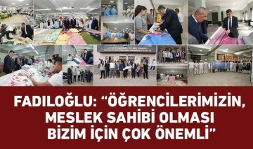 FADILOĞLU: “ÖĞRENCİLERİMİZİN, MESLEK SAHİBİ OLMASI BİZİM İÇİN ÇOK ÖNEMLİ”