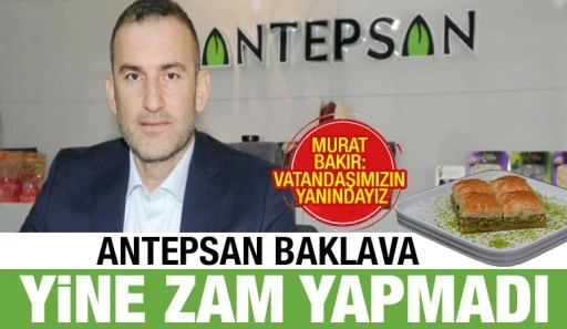ANTEPSAN BAKLAVA YİNE ZAM YAPMADI