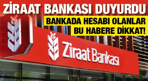 ZİRAAT BANKASI DUYURDU: BANKADA HESABI OLANLAR BU HABERE DİKKAT!