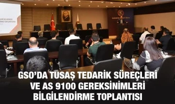 GSO’DA TUSAŞ TEDARİK SÜREÇLERİ VE AS 9100 GEREKSİNİMLERİ BİLGİLENDİRME TOPLANTISI 