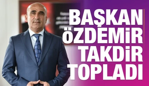 BAŞKAN ÖZDEMİR TAKDİR TOPLADI
