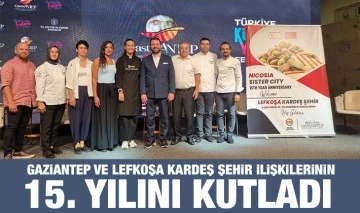  GAZİANTEP VE LEFKOŞA KARDEŞ ŞEHİR İLİŞKİLERİNİN 15. YILINI KUTLADI