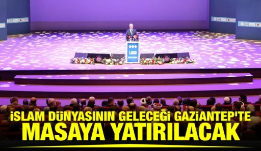 İSLAM D&Uuml;NYASININ GELECEĞİ GAZİANTEP'TE MASAYA YATIRILACAK