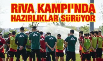 RİVA KAMPI'NDA HAZIRLIKLAR SÜRÜYOR 