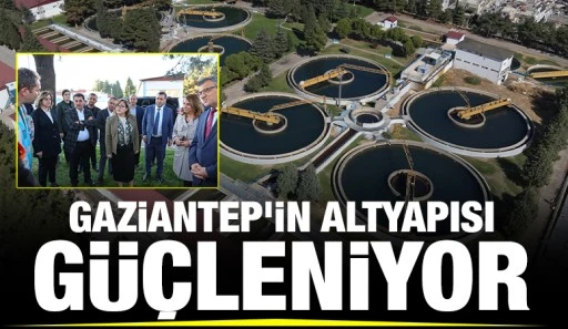 GAZİANTEP’İN ALTYAPISI GÜÇLENİYOR
