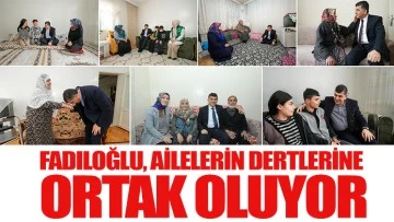 FADILOĞLU, AİLELERİN DERTLERİNE ORTAK OLUYOR