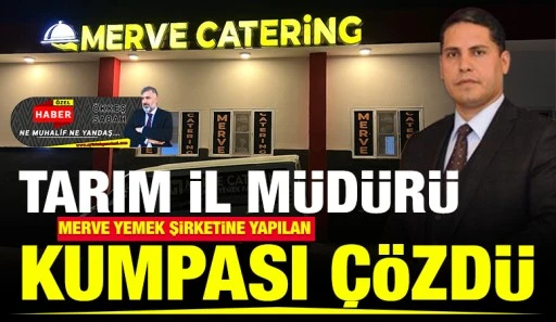 TARIM İL MÜDÜRÜ,  MERVE YEMEK ŞİRKETİNE YAPILAN KUMPASI ÇÖZDÜ