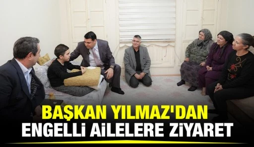BAŞKAN YILMAZ’DAN ENGELLİ AİLELERE ZİYARET