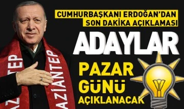 CUMHURBAŞKANI ERDOĞAN DUYURDU: ADAYLAR PAZAR GÜNÜ AÇIKLANACAK