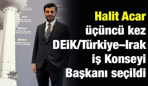 Halit Acar &uuml;&ccedil;&uuml;nc&uuml; kez DEİK/T&uuml;rkiye&ndash;Irak İş Konseyi Başkanı se&ccedil;ildi