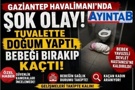 &Ouml;ZEL HABER/GAZİANTEP HAVALİMANI&rsquo;NDA ŞOK OLAY! TUVALETTE DOĞUM YAPTI, BEBEĞİ BIRAKIP KA&Ccedil;TI