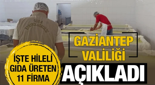 GAZİANTEP VALİLİĞİ AÇIKLADI... İŞTE HİLELİ GIDA ÜRETEN  11 FİRMA