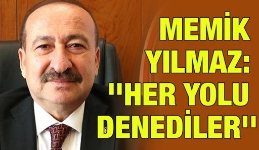 MEMİK YILMAZ: ''HER YOLU DENEDİLER''