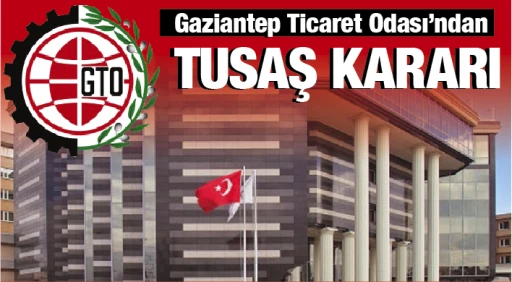  Gaziantep Ticaret Odası'ndan TUSAŞ KARARI