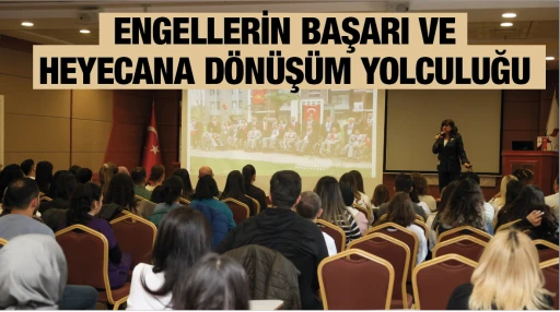 ENGELLERİN BAŞARI VE HEYECANA DÖNÜŞÜM YOLCULUĞU
