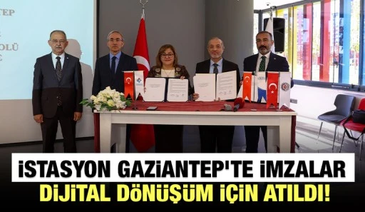 İSTASYON GAZİANTEP’TE İMZALAR DİJİTAL DÖNÜŞÜM İÇİN ATILDI!