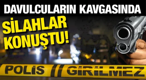 DAVULCULARIN KAVGASINDA SİLAHLAR KONUŞTU!