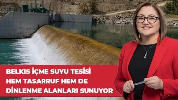 BELKIS İÇME SUYU TESİSİ HEM TASARRUF HEM DE DİNLENME ALANLARI SUNUYOR