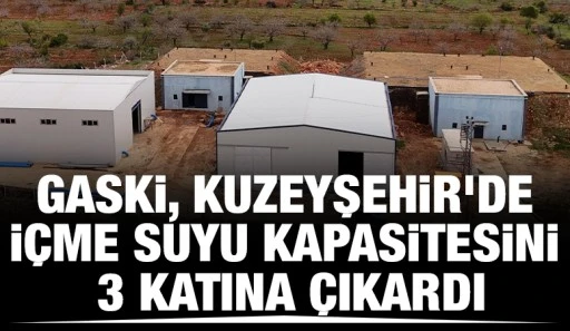 GASKİ, KUZEYŞEHİR&rsquo;DE İ&Ccedil;ME SUYU KAPASİTESİNİ 3 KATINA &Ccedil;IKARDI