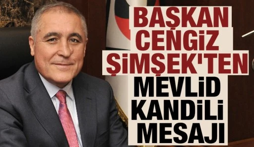 &nbsp;Başkan Cengiz Şimşek&rsquo;ten Mevlid Kandili Mesajı
