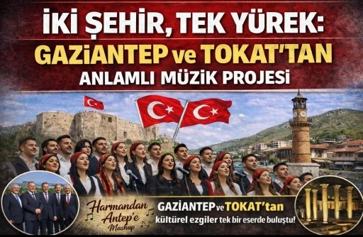 İKİ ŞEHİR, TEK Y&Uuml;REK: GAZİANTEP ve TOKAT'TAN ANLAMLI M&Uuml;ZİK PROJESİ