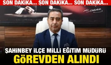ŞAHİNBEY İLÇE MİLLİ EĞİTİM MÜDÜRÜ GÖREVDEN ALINDI