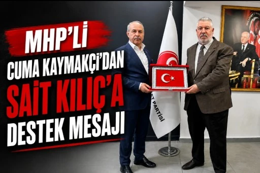 MHP&rsquo;Lİ CUMA KAYMAK&Ccedil;I&rsquo;DAN SAİT KILI&Ccedil;&rsquo;A DESTEK MESAJI