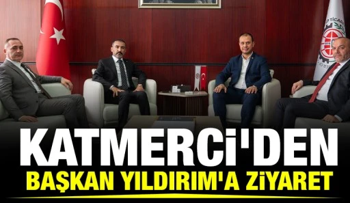 KATMERCİ'DEN, BAŞKAN YILDIRIM'A ZİYARET