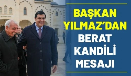 BAŞKAN YILMAZ&rsquo;DAN BERAT KANDİLİ MESAJI