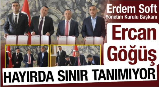 Erdem Soft Yönetim Kurulu Başkanı Ercan Göğüş HAYIRDA SINIR TANIMIYOR