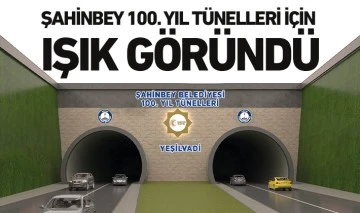 ŞAHİNBEY 100. YIL TÜNELLERİ İÇİN IŞIK GÖRÜNDÜ 