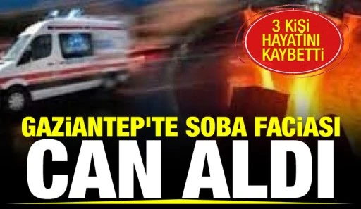 GAZİANTEP'TE SOBA FACİASI CAN ALDI: 3 ÖLÜ 