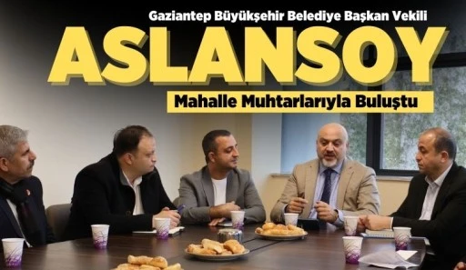 ASLANSOY MAHALLE MUHTARLARIYLA BULUŞTU
