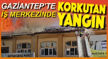 GAZİANTEP'TE İŞ MERKEZİNDE KORKUTAN YANGIN!