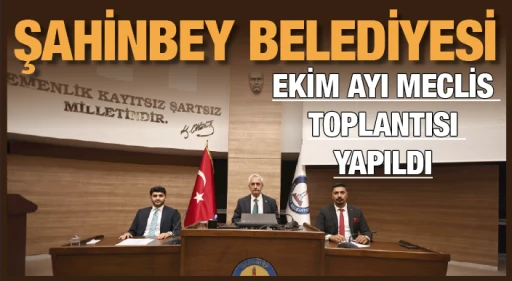 ŞAHİNBEY BELEDİYESİ EKİM AYI MECLİS TOPLANTISI YAPILDI